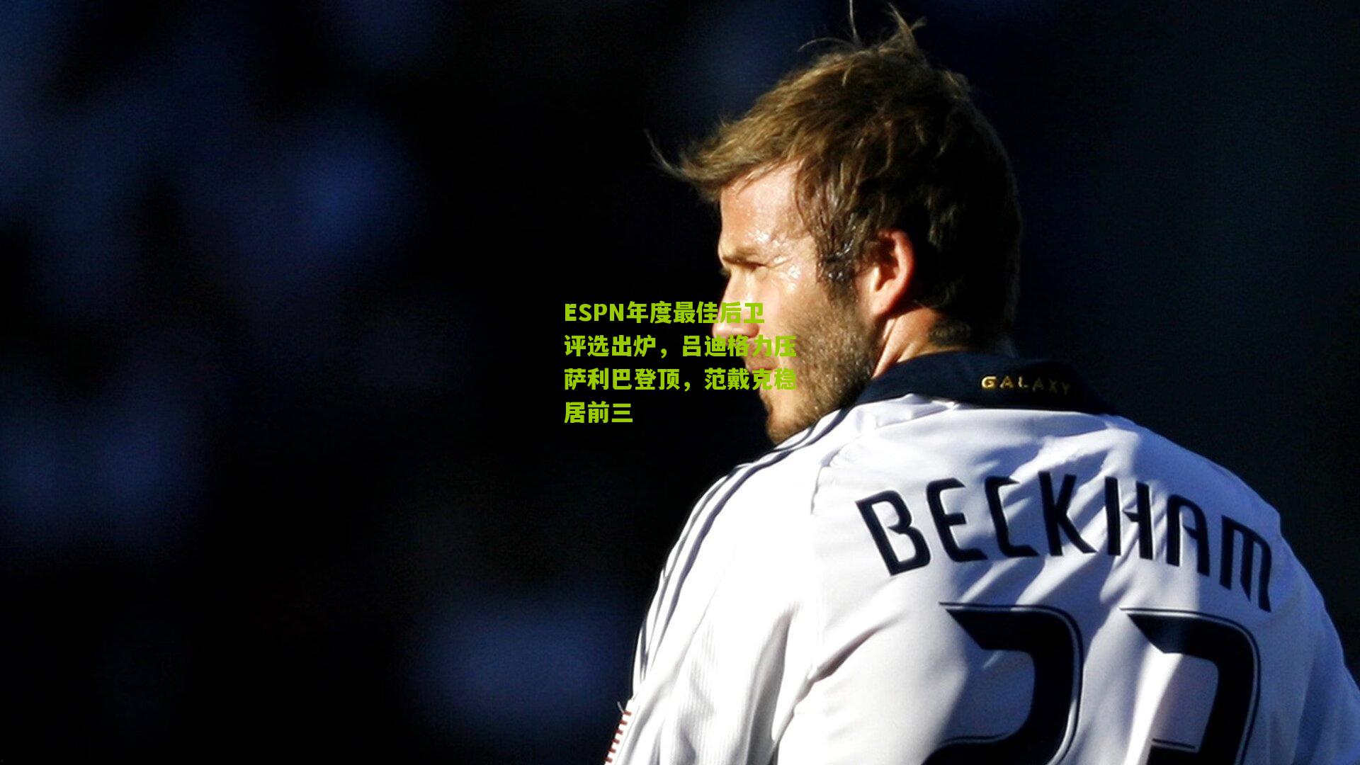 ESPN年度最佳后卫评选出炉，吕迪格力压萨利巴登顶，范戴克稳居前三